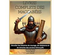 Livres complets des Maccabées: Dévoiler les histoires de courage, de résistance et de miracles des anciens héros juifs