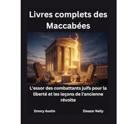 Livres complets des Maccabées: L'essor des combattants juifs pour la liberté et les leçons de l'ancienne révolte