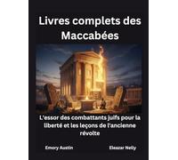 Livres complets des Maccabées: L'essor des combattants juifs pour la liberté et les leçons de l'ancienne révolte