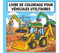 Livres de coloriage pour véhicules utilitaires: Camions, engins de chantier et machines de travail pour enfants et débutants