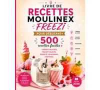 Livres De Recettes Moulinex Freezi: 500 recettes faciles et gourmandes pour débutants : glace à l'italienne, sorbets, yaourts glacés, milkshakes, ... glacées - livre moulinex freezi debutant