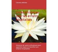 Livres d'histoires pour les enfants hospitalisés: Histoires de saints orthodoxes pour apporter espoir et réconfort aux enfants hospitalisés (Stories of Hope for Hospitalized Children)
