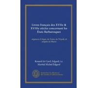 Livres français des XVIIe & XVIIIe siècles concernant les États Barbaresques: régences d'Alger, de Tunis, de Tripoli, et empire de Maroc