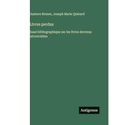 Livres perdus: Essai bibliographique sur les livres devenus introuvables