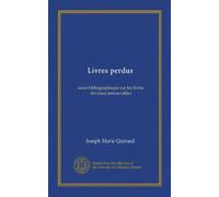 Livres perdus (Vol-1): essai bibliographique sur les livres devenus introuvables