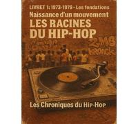 Livret 1 : 1973-1979 - Les fondations: “Naissance d’un mouvement : Les racines du Hip-Hop” (Les Chroniques du Hip-hop)