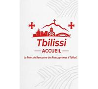 Livret d’accueil - Tbilissi Accueil: Accueillir, informer, créer du lien entre francophones en Géorgie
