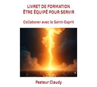 LIVRET DE FORMATION ÊTRE ÉQUIPÉ POUR SERVIR: Collaborer avec le Saint-Esprit (LIVRETS DE FORMATION)