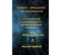 Livro 6 - Apocalipse do Pensamento: Crise da Filosofia Contemporânea e o Advento do Homem Cibernético