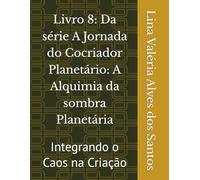 Livro 8: Da série A Jornada do Cocriador Planetário: A Alquimia da sombra Planetária: Integrando o Caos na Criação