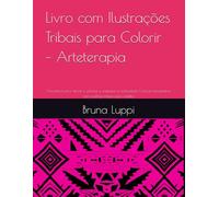 Livro com Ilustrações Tribais para Colorir - Arteterapia: Arte tribal para aliviar o estresse e estimular a criatividade Coleção terapêutica com padrões tribais para adultos