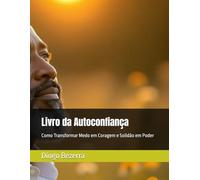 Livro da Autoconfiança: Como Transformar Medo em Coragem e Solidão em Poder