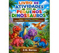 Livro de Atividades dos Pequenos Dinossauros: Colorir • Labirintos • Contagem • Ligue os Pontos • Letras • Números • Curiosidades