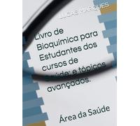Livro de Bioquímica para Estudantes dos cursos de Saúde: e tópicos avançados.: Área da Saúde