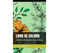 LIVRO DE COLORIR: 28 desenhos de flores para aliviar o estresse