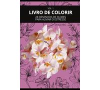LIVRO DE COLORIR: 28 DESENHOS DE FLORES PARA ALIVIAR O ESTRESSE