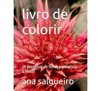 livro de colorir: 28 desenhos de flores para aliviar o stress