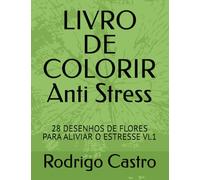 LIVRO DE COLORIR Anti Stress: 28 DESENHOS DE FLORES PARA ALIVIAR O ESTRESSE Vl.1