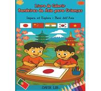 Livro de Colorir Bandeiras da Ásia para Crianças : Impara ed Esplora i Paesi dell’Asia: 42 bandeiras asiáticas para aprender e pintar | Para crianças ... do Mundo - Livros de Colorir para Crianças)