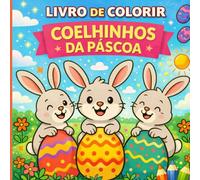 Livro de Colorir Coelhinhos da Páscoa: Pintar, brincar e celebrar a magia da Páscoa! (A Magia da Páscoa para Crianças)