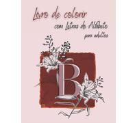 Livro de colorir com letras do alfabeto para adultos: Letras e números para colorir | Uma exploração de colorir | Alfabeto para colorir adulto