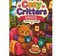 Livro de colorir Cozy Critters: Livro de Colorir com Ursinhos Fofos em Cenas Aconchegantes para Relaxar, Aliviar o Estresse e Estimular a Criatividade. (Cozy Critters - Urso)