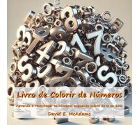 Livro de Colorir de Números: Aprenda a reconhecer os números enquanto colore do 0 ao 100 (Livros de Matemática Para Crianças)