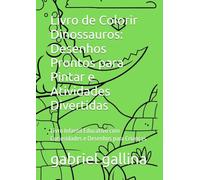 Livro de Colorir Dinossauros: Desenhos Prontos para Pintar e Atividades Divertidas: Livro Infantil Educativo com Curiosidades e Desenhos para Crianças