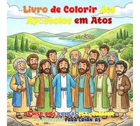 Livro de Colorir dos Apóstolos em Atos: 35 Histórias Bíblicas de Fé, Coragem e Milagres para Crianças
