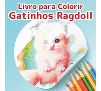 Livro de Colorir Gatos Ragdoll: Uma Aventura de Gatinhos Fofos: 50 Cenas Fantásticas de Gatinhos Peludos para Alívio do Estresse e Relaxamento. Um ... (Coleção "Pequenos Amigos para Colorir")