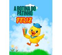 LIVRO DE COLORIR INFANTIL: A ROTINA DO PATINHO FELIZ