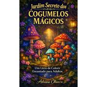 Livro de Colorir - Jardim Secreto dos Cogumelos Mágicos: Um Livro de Colorir Encantado para Adultos e Crianças - Relaxe e Explore uma Floresta de Fantasia