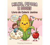 Livro de Colorir Milho, Pipoca e Doces Juninos: O Mundo Mágico e Divertido das Guloseimas Gigantes (Coleção Festa Junina para Colorir (Temas e Cultura))