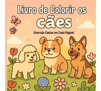 Livro de Colorir os Cães para Crianças: Diversão Canina em Cada Página! (Livros de Colorir Fofinhos)