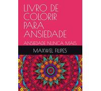 LIVRO DE COLORIR PARA ANSIEDADE: ANSIEDADE NUNCA MAIS