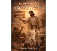 Livro de Mateus: O Rei das Maravilhas: Os milagres de Jesus como prova do Reino e o cumprimento das promessas. (CRISTO REVELADO)