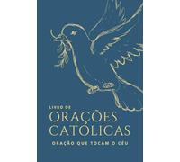 Livro de Orações Católica: Orações que tocam o Céu - Clássico (Orações Católicas tocando o Céu)