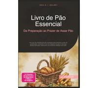 Livro de Pão Essencial: Da Preparação ao Prazer de Assar Pão