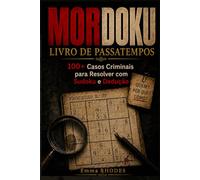 LIVRO DE PASSATEMPOS MORDOKU: 100+ Casos Criminais para Resolver com Sudoku e Dedução ; Caderno de Investigação para Mentes Curiosas e Amantes do Mistério