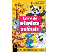 Livro de Piadas de Animais: Piadas Hilárias para Toda a Família : Perguntas e Respostas : Charadas Incríveis Sobre Animais (Piadas Hilárias para Todas as Idades)