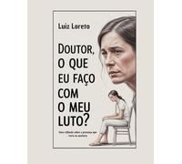 Livro de Psicanálise e Aconselhamento: Doutor, o que eu faço com o meu luto?: Uma reflexão sobre a presença que resta na ausência (Entre o Inconsciente e o Sagrado)