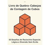 Livro de Quebra-Cabeças de Contagem de Cubos: 50 Desafios de Raciocínio Espacial, Lógica e Diversão Sem Ecrãs (Contagem de Cubos & Quebra-Cabeças 3D de Lógica)