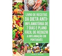 Livro de Receitas da Dieta Anti-inflamatória de 7 Dias E Plano Fácil de Reduzir a Inflamação Em português