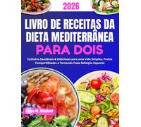 LIVRO DE RECEITAS DA DIETA MEDITERRÂNEA PARA DOIS: Culinária Saudáveis & Deliciosas para uma Vida Simples, Pratos Compartilhados e Tornando Cada Refeição Especial