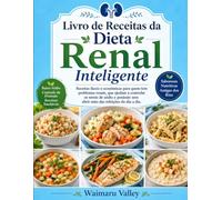 Livro de Receitas da Dieta Renal Inteligente: Receitas fáceis e econômicas para quem tem problemas renais, que ajudam a controlar os níveis de sódio e potássio sem abrir mão das refeições do dia a dia