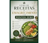 Livro de Receitas de Emagrecimento com Pontos Zero para Iniciantes: Receitas Rápidas, Sem Contagem, para Queimar Gordura e Manter a Saciedade de Forma Natural