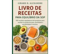 Livro de receitas para equilíbrio da SOP: 100 receitas reguladoras de hormônios para auxiliar na perda de peso, fertilidade e sensibilidade à insulin