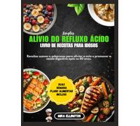 Livro de receitas simples para aliviar o refluxo ácido em idosos: Receitas suaves e saborosas para aliviar a azia e promover a saúde digestiva após os 60 anos.