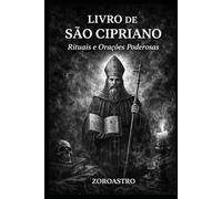 LIVRO DE SÃO CIPRIANO: Rituais e Orações Poderosas