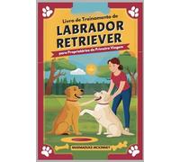 Livro de Treinamento de Labrador Retriever para Proprietários de Primeira Viagem